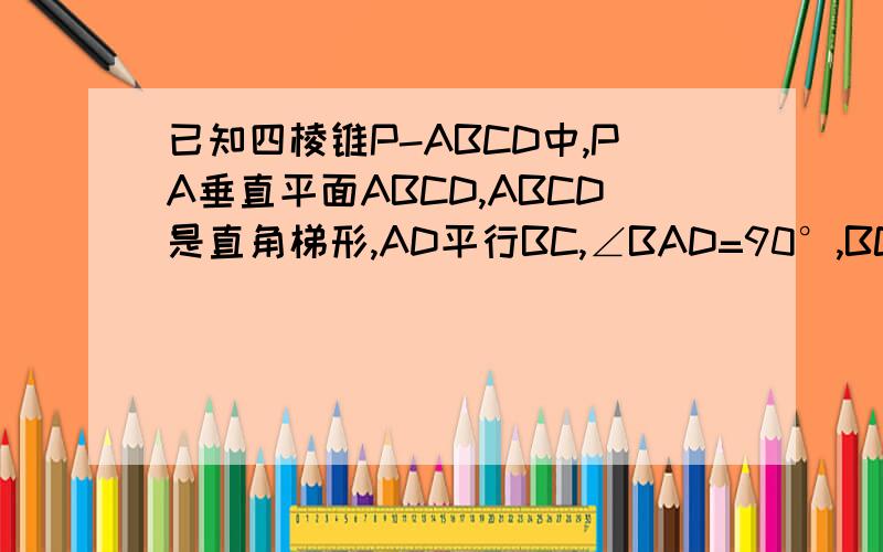 已知四棱锥P-ABCD中,PA垂直平面ABCD,ABCD是直角梯形,AD平行BC,∠BAD=90°,BC=2AD.求证：