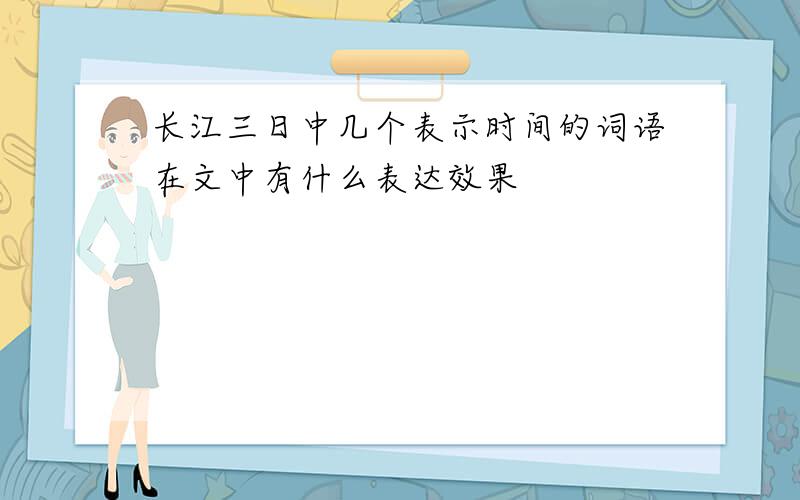 长江三日中几个表示时间的词语在文中有什么表达效果