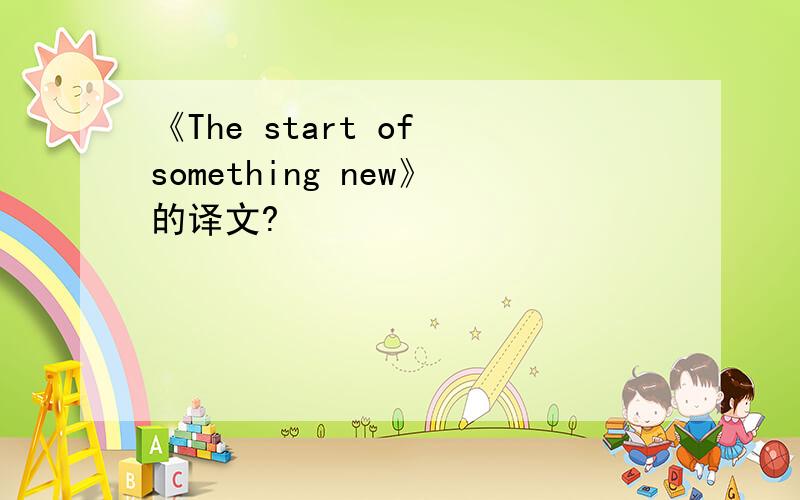 《The start of something new》的译文?