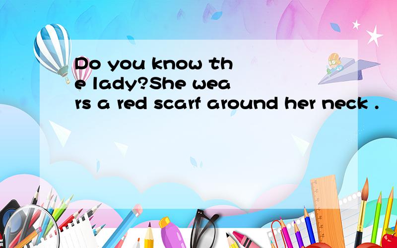 Do you know the lady?She wears a red scarf around her neck .