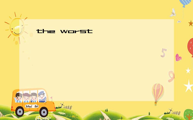 the worst