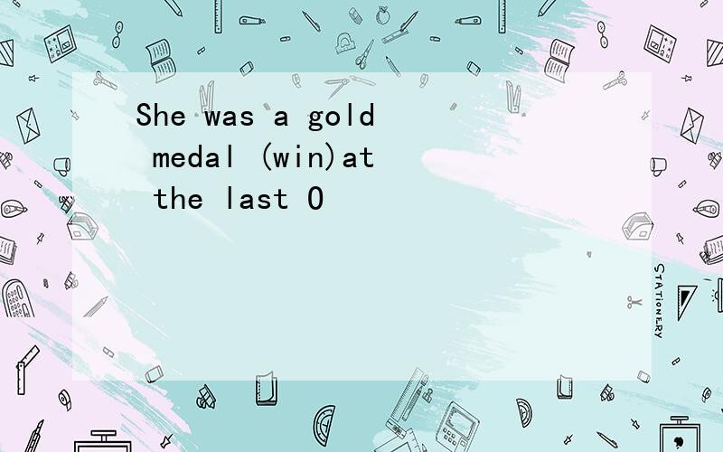 She was a gold medal (win)at the last O