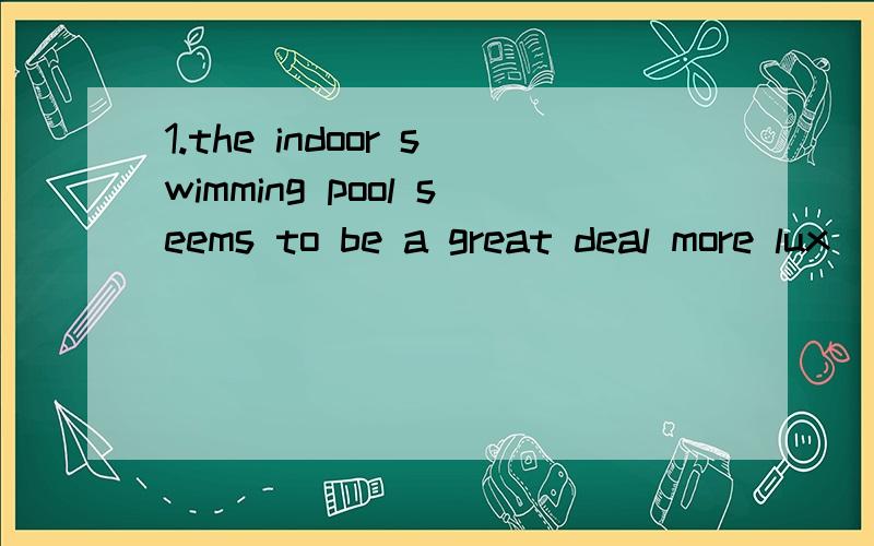 1.the indoor swimming pool seems to be a great deal more lux