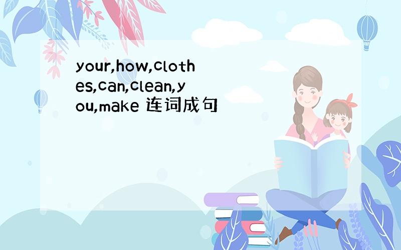 your,how,clothes,can,clean,you,make 连词成句