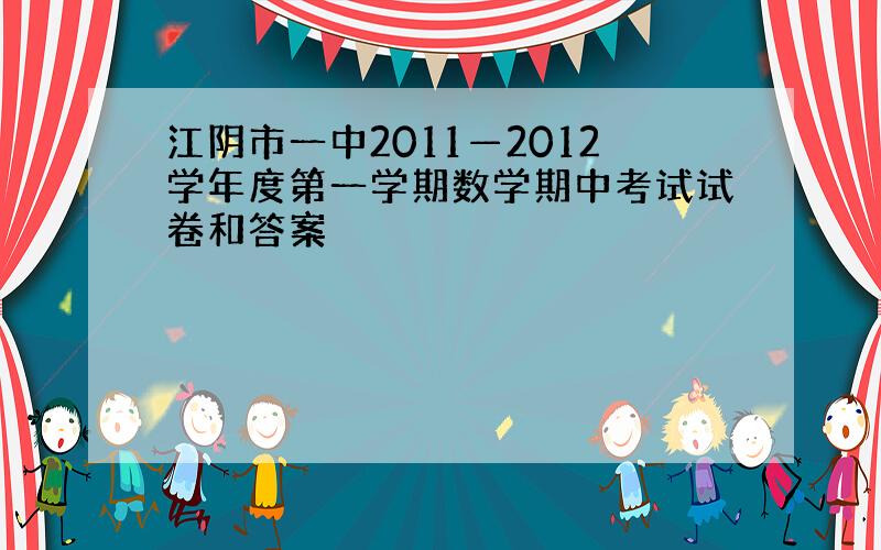 江阴市一中2011—2012学年度第一学期数学期中考试试卷和答案