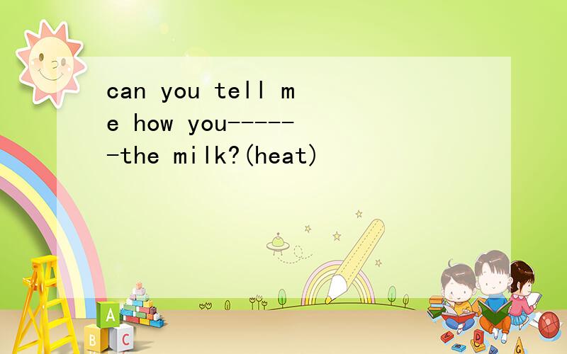 can you tell me how you------the milk?(heat)