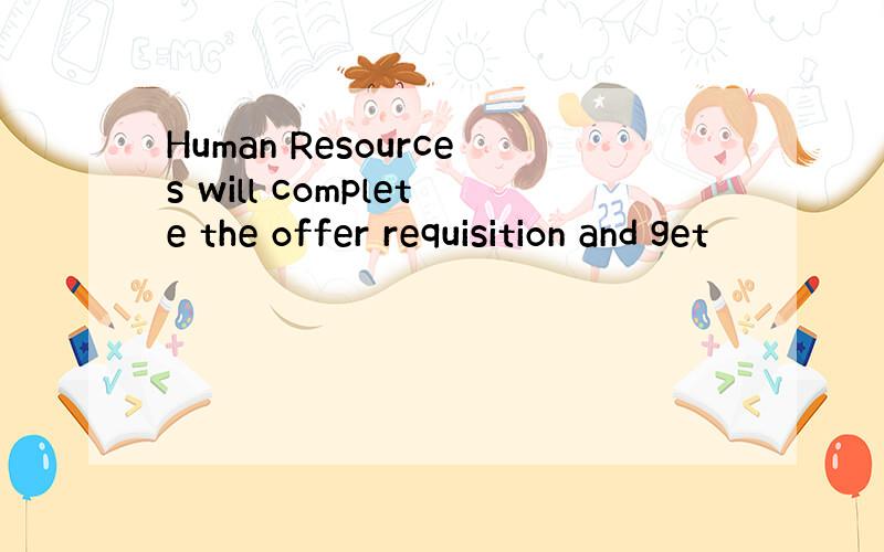 Human Resources will complete the offer requisition and get