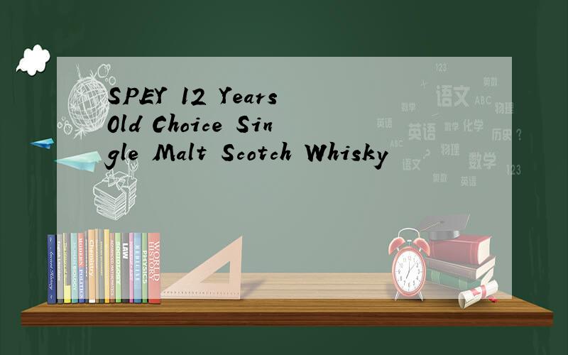 SPEY 12 Years 0ld Choice Single Malt Scotch Whisky