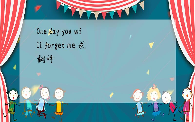 One day you will forget me 求翻译
