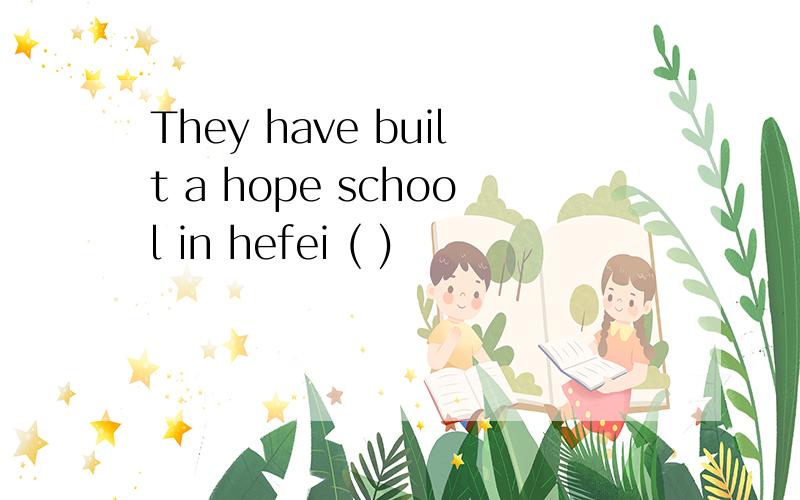 They have built a hope school in hefei ( )