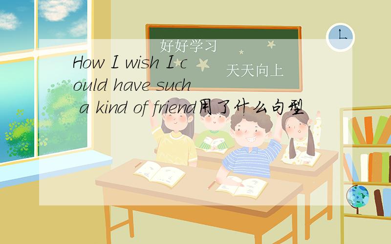 How I wish I could have such a kind of friend用了什么句型