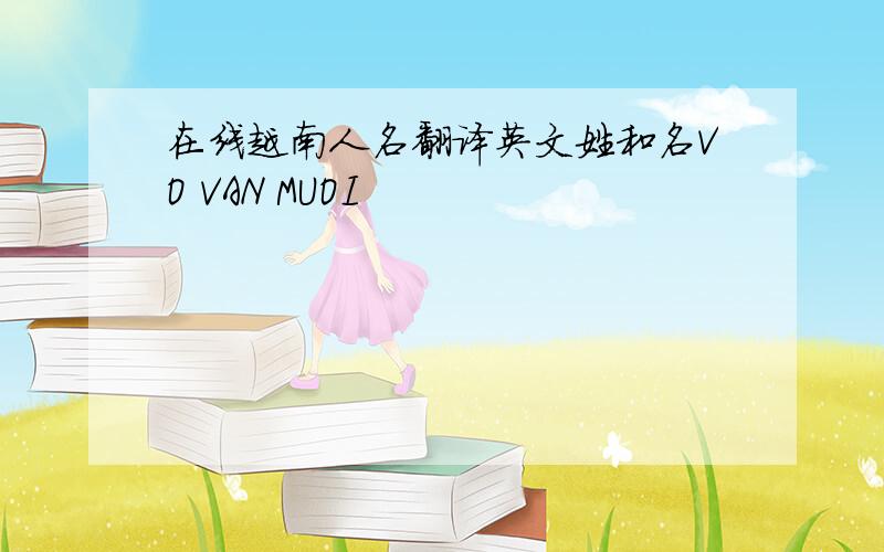 在线越南人名翻译英文姓和名VO VAN MUOI