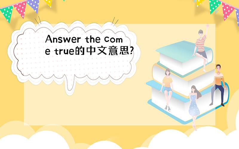 Answer the come true的中文意思?