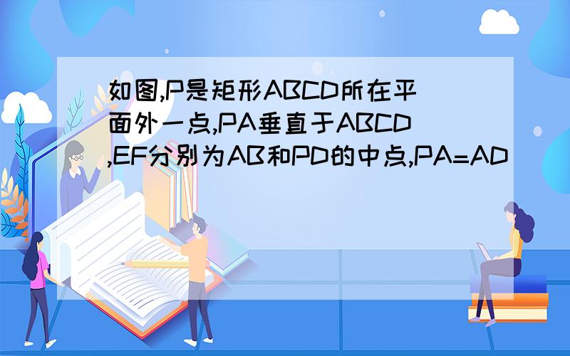 如图,P是矩形ABCD所在平面外一点,PA垂直于ABCD,EF分别为AB和PD的中点,PA=AD