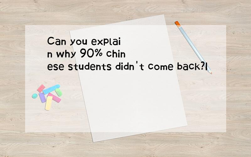 Can you explain why 90% chinese students didn't come back?I