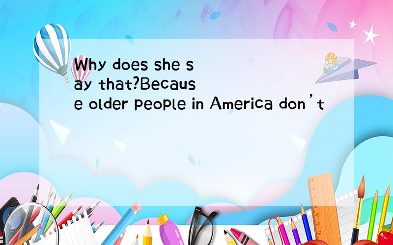 Why does she say that?Because older people in America don’t