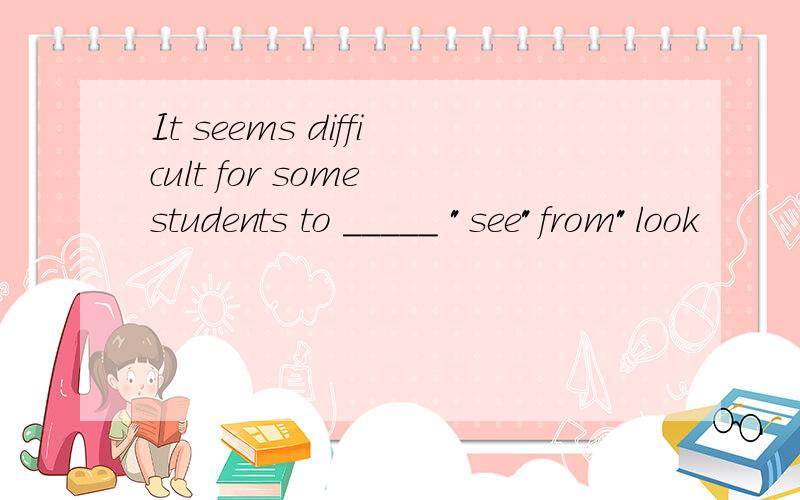 It seems difficult for some students to _____ 