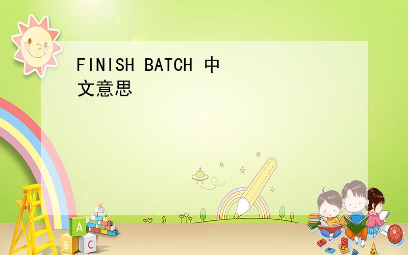 FINISH BATCH 中文意思