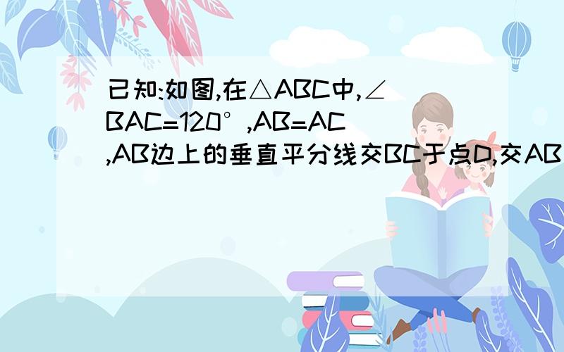 已知:如图,在△ABC中,∠BAC=120°,AB=AC,AB边上的垂直平分线交BC于点D,交AB于点E,连接AD,