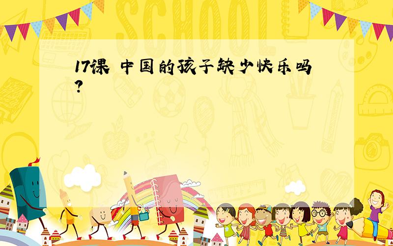 17课 中国的孩子缺少快乐吗?