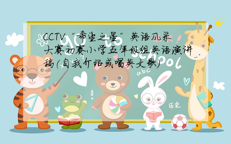 CCTV“希望之星”英语风采大赛初赛小学五年级组英语演讲稿(自我介绍或唱英文歌）