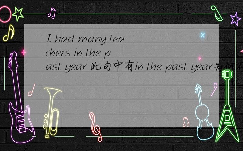 I had many teachers in the past year 此句中有in the past year为何不