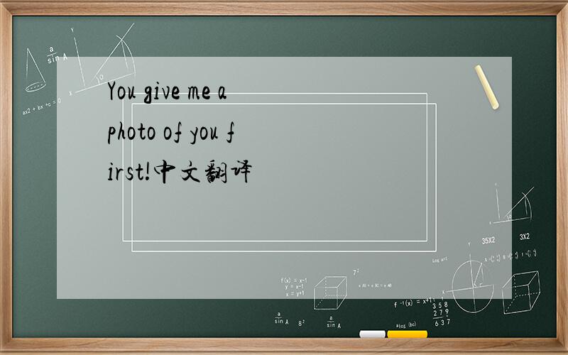 You give me a photo of you first!中文翻译