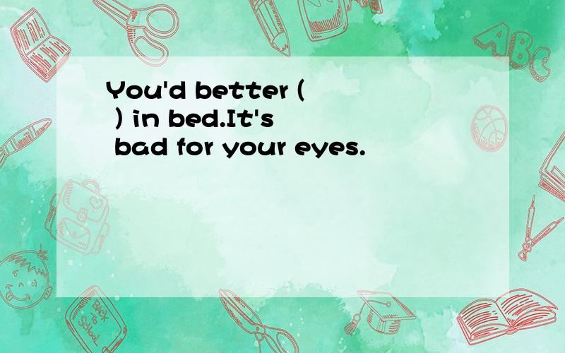 You'd better ( ) in bed.It's bad for your eyes.