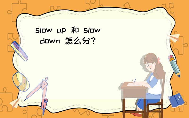 slow up 和 slow down 怎么分?