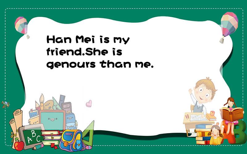 Han Mei is my friend.She is genours than me.