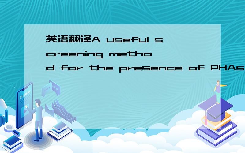 英语翻译A useful screening method for the presence of PHAs is th