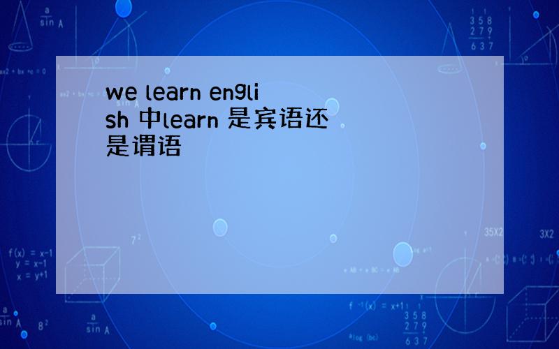 we learn english 中learn 是宾语还是谓语