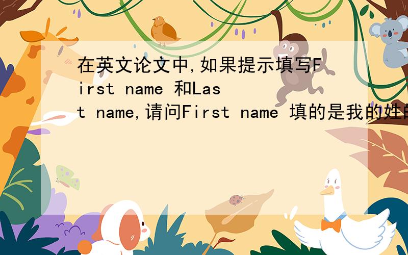 在英文论文中,如果提示填写First name 和Last name,请问First name 填的是我的姓的拼音还是名