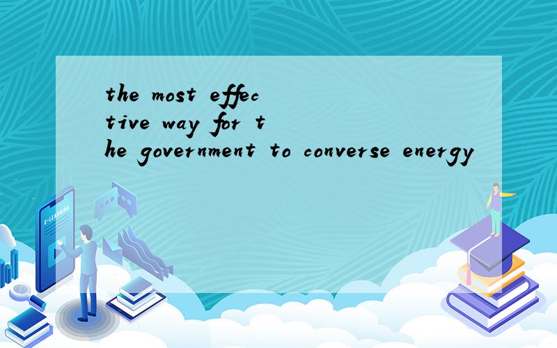 the most effective way for the government to converse energy