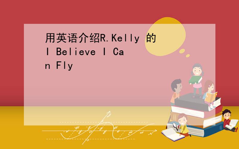 用英语介绍R.Kelly 的I Believe I Can Fly