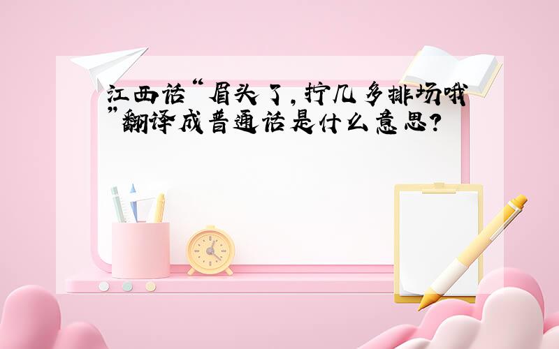 江西话“眉头了,拧几多排场哦”翻译成普通话是什么意思?
