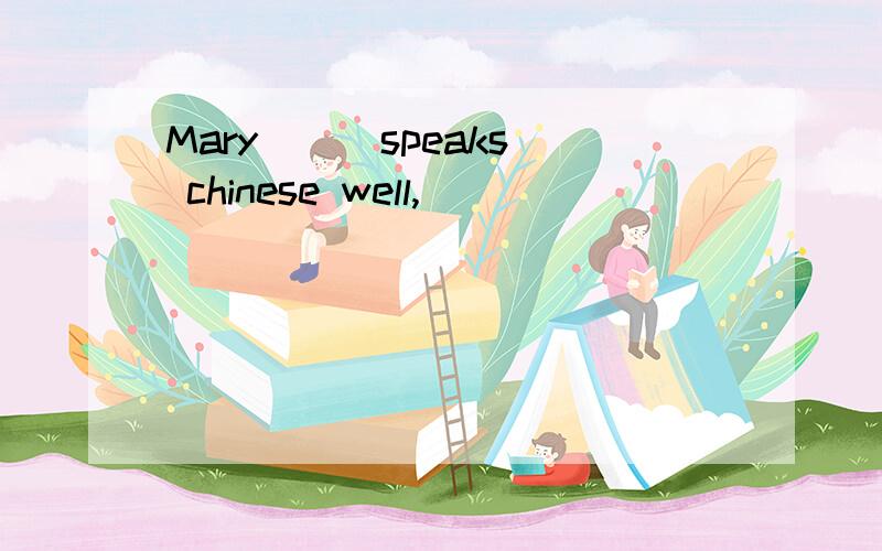 Mary ( )speaks chinese well,(