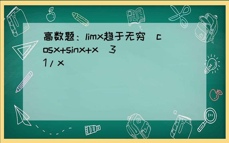 高数题：limx趋于无穷(cosx+sinx+x^3)^1/x