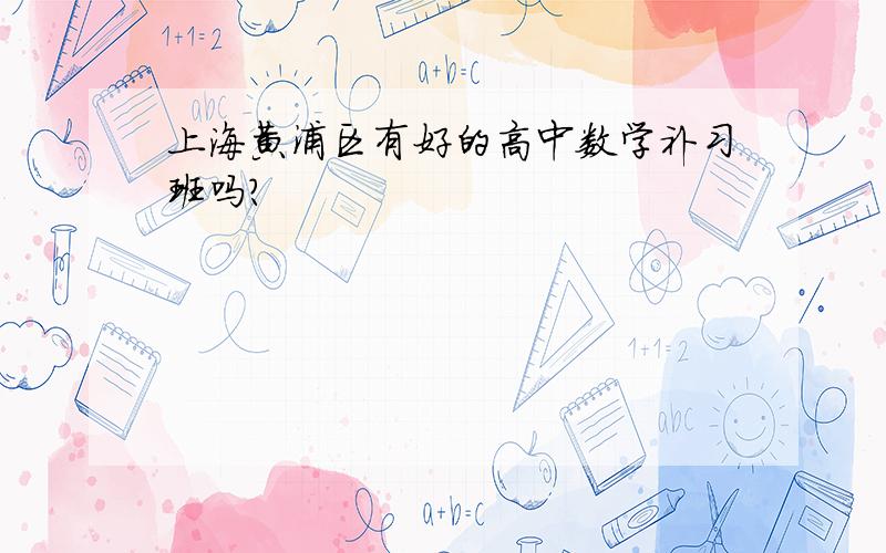 上海黄浦区有好的高中数学补习班吗?