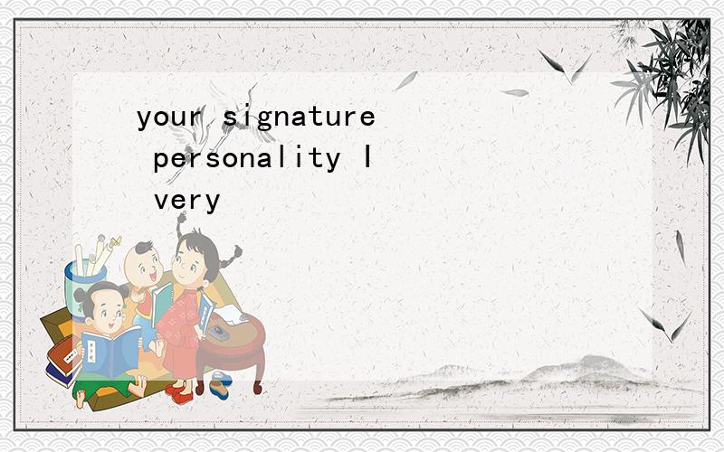 your signature personality I very