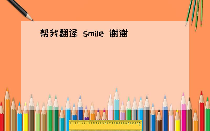 帮我翻译 smile 谢谢