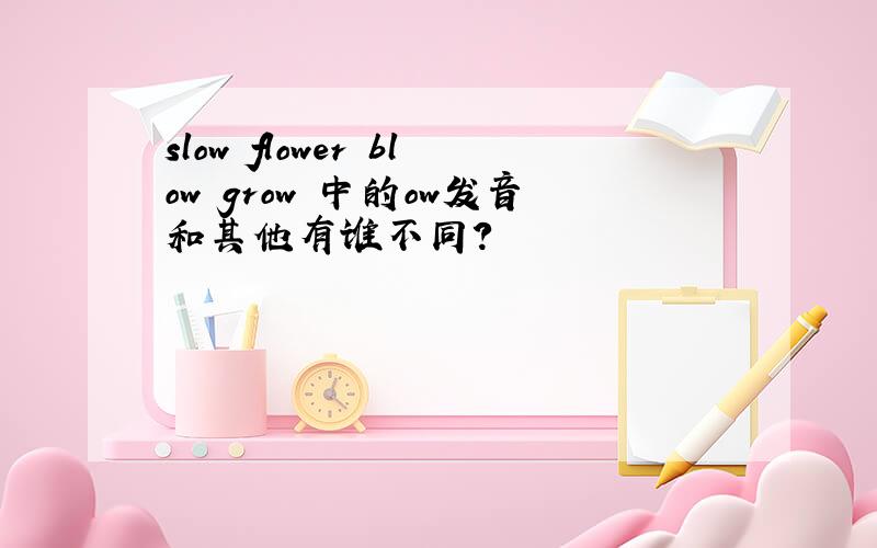 slow flower blow grow 中的ow发音和其他有谁不同?