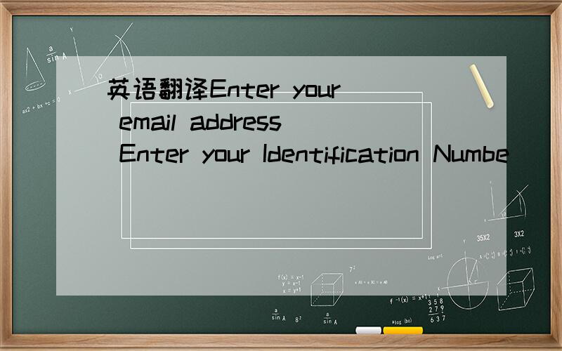英语翻译Enter your email address Enter your Identification Numbe