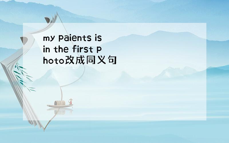 my paients is in the first photo改成同义句