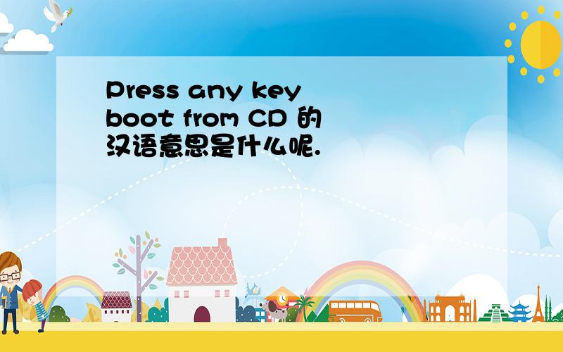 Press any key boot from CD 的汉语意思是什么呢.