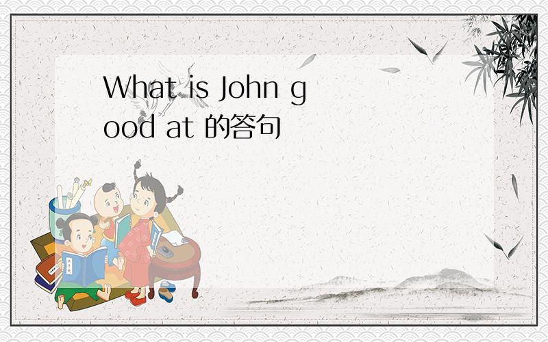 What is John good at 的答句