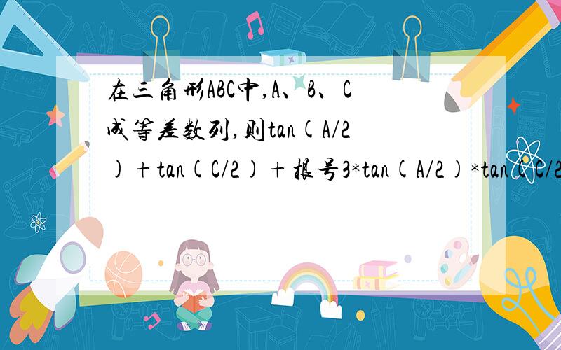 在三角形ABC中,A、B、C成等差数列,则tan(A/2)+tan(C/2)+根号3*tan(A/2)*tan(C/2)