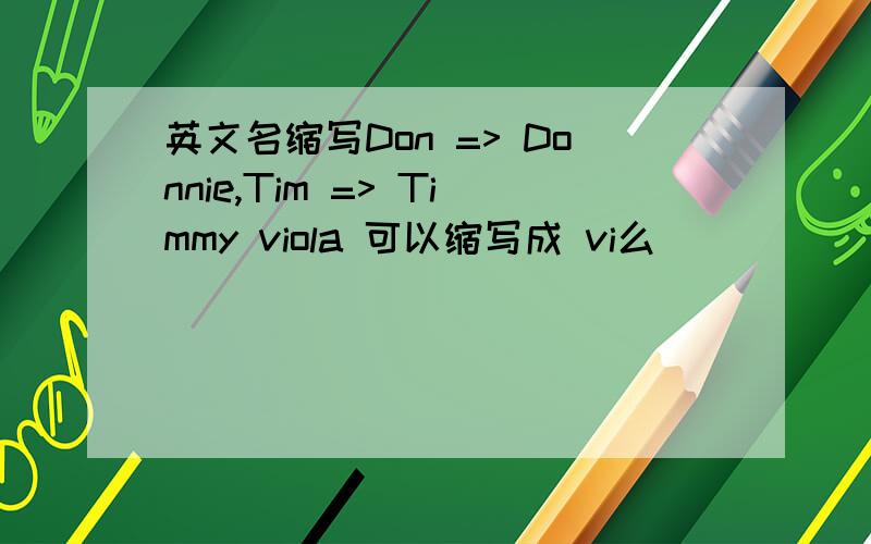 英文名缩写Don => Donnie,Tim => Timmy viola 可以缩写成 vi么