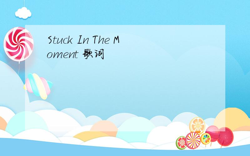 Stuck In The Moment 歌词