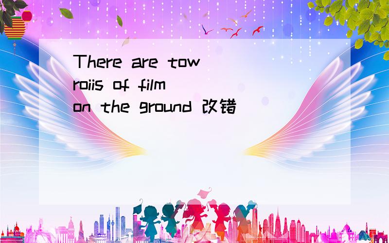 There are tow roiis of film on the ground 改错